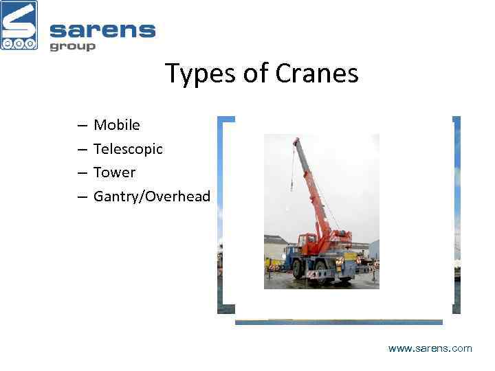 Types of Cranes – – Mobile Telescopic Tower Gantry/Overhead www. sarens. com 