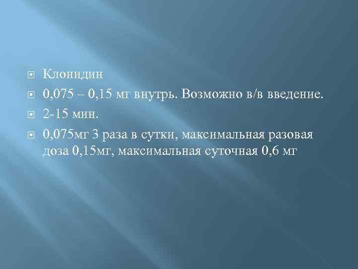  Клонидин 0, 075 – 0, 15 мг внутрь. Возможно в/в введение. 2 -15