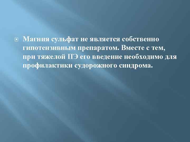  Магния сульфат не является собственно гипотензивным препаратом. Вместе с тем, при тяжелой ПЭ