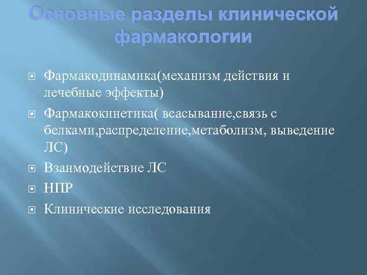 Основные разделы клинической фармакологии Фармакодинамика(механизм действия и лечебные эффекты) Фармакокинетика( всасывание, связь с белками,