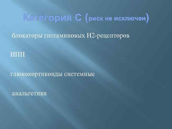 Категория С (риск не исключен) блокаторы гистаминовых Н 2 -рецепторов ИПП глюкокортикоиды системные анальгетики