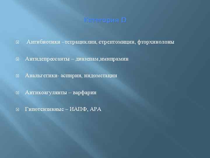 Категория D Антибиотики –тетрациклин, стрептомицин, фторхинолоны Антидепрессанты – диазепам, имипрамин Анальгетики- аспирин, индометацин Антикоагулянты