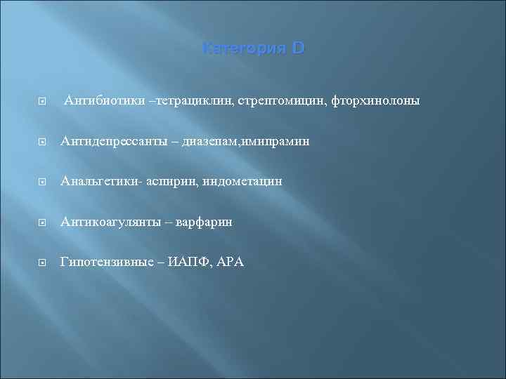 Категория D Антибиотики –тетрациклин, стрептомицин, фторхинолоны Антидепрессанты – диазепам, имипрамин Анальгетики- аспирин, индометацин Антикоагулянты