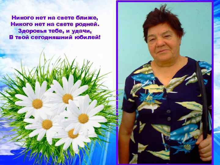 Никого нет на свете ближе, Никого нет на свете родней. Здоровья тебе, и удачи,