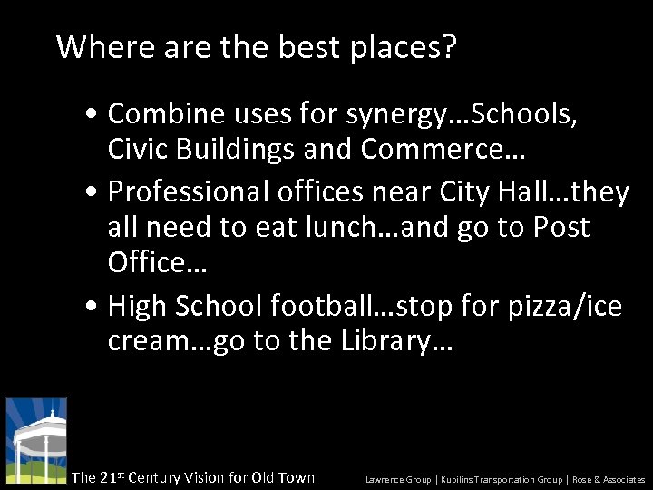 Where are the best places? • Combine uses for synergy…Schools, Civic Buildings and Commerce…