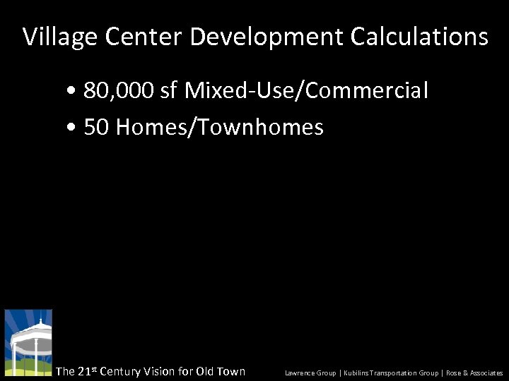 Village Center Development Calculations • 80, 000 sf Mixed-Use/Commercial • 50 Homes/Townhomes The 21