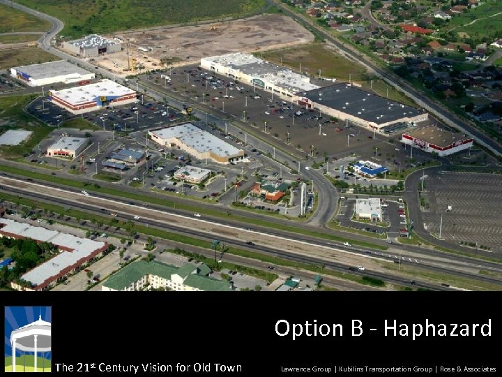 Option B - Haphazard The 21 st Century Vision for Old Town Lawrence Group