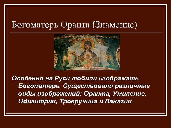 Богоматерь Оранта (Знамение) Особенно на Руси любили изображать Богоматерь. Существовали различные виды изображений: Оранта,