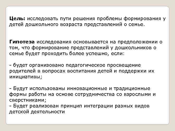 Цель: исследовать пути решения проблемы формирования у детей дошкольного возраста представлений о семье. Гипотеза