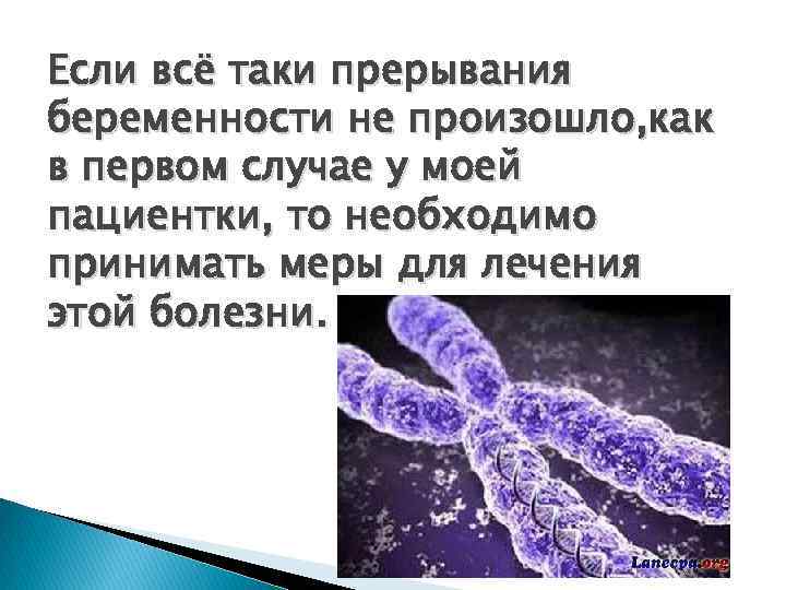 Если всё таки прерывания беременности не произошло, как в первом случае у моей пациентки,