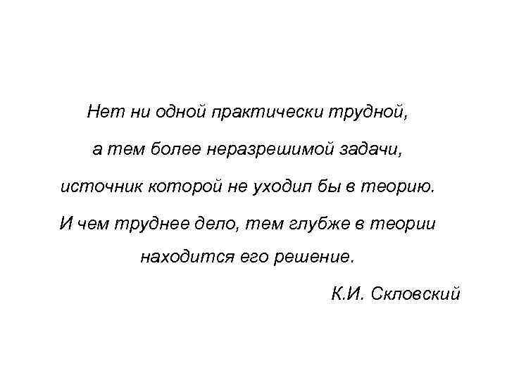 Нет ни одной практически трудной, а тем более неразрешимой задачи, источник которой не уходил