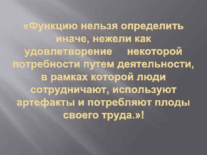  «Функцию нельзя определить иначе, нежели как удовлетворение некоторой потребности путем деятельности, в рамках