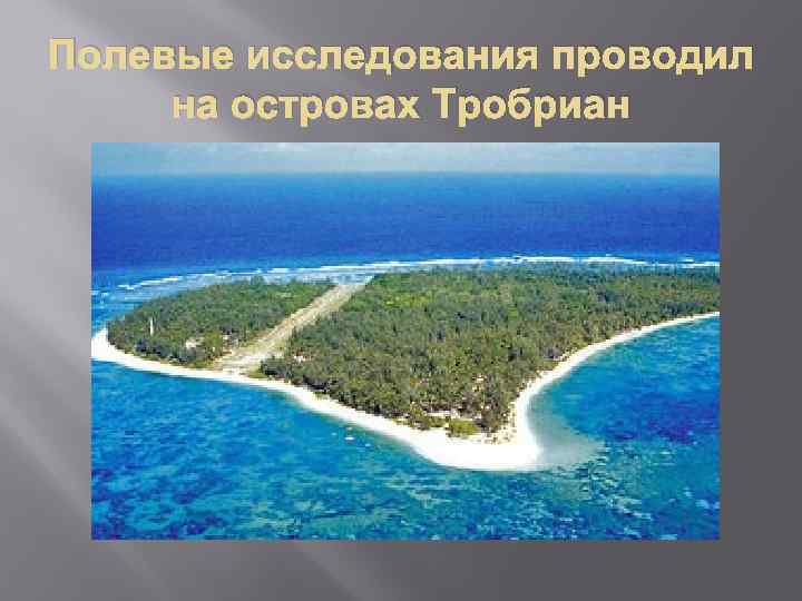 Полевые исследования проводил на островах Тробриан 