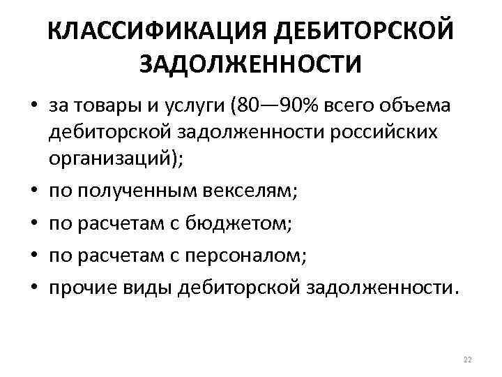 КЛАССИФИКАЦИЯ ДЕБИТОРСКОЙ ЗАДОЛЖЕННОСТИ • за товары и услуги (80— 90% всего объема дебиторской задолженности