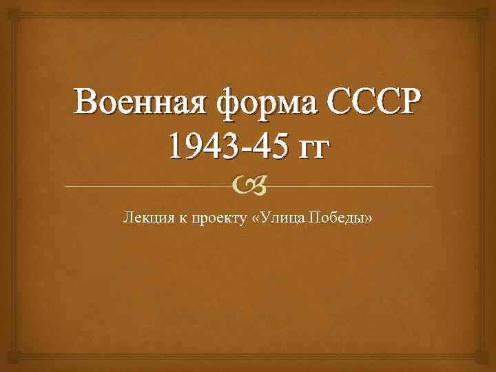 Военная форма СССР 1943 -45 гг Лекция к проекту «Улица Победы» 