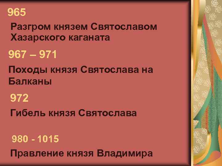 965 Разгром князем Святославом Хазарского каганата 967 – 971 Походы князя Святослава на Балканы