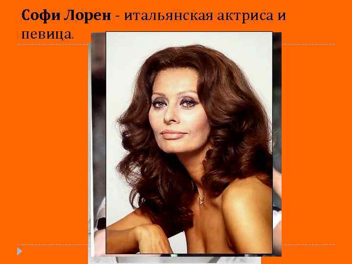 Софи Лорен - итальянская актриса и певица. 