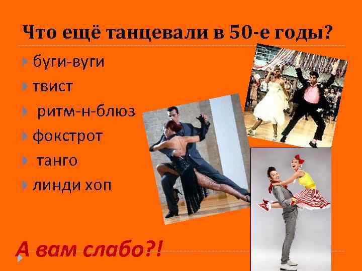 Что ещё танцевали в 50 -е годы? буги-вуги твист ритм-н-блюз фокстрот танго линди хоп