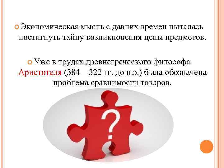  Экономическая мысль с давних времен пыталась постигнуть тайну возникновения цены предметов. Уже в