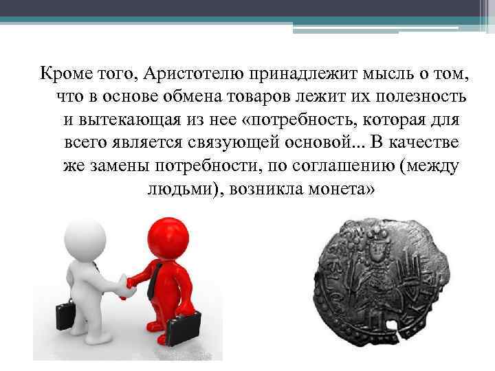 Кроме того, Аристотелю принадлежит мысль о том, что в основе обмена товаров лежит их