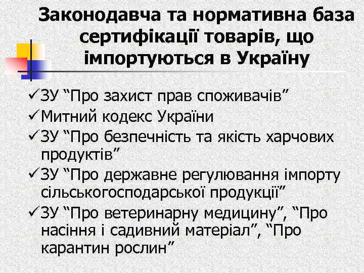 Законодавча та нормативна база сертифікації товарів, що імпортуються в Україну ü ЗУ “Про захист