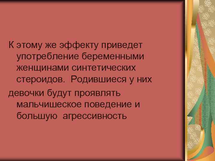 К этому же эффекту приведет употребление беременными женщинами синтетических стероидов. Родившиеся у них девочки