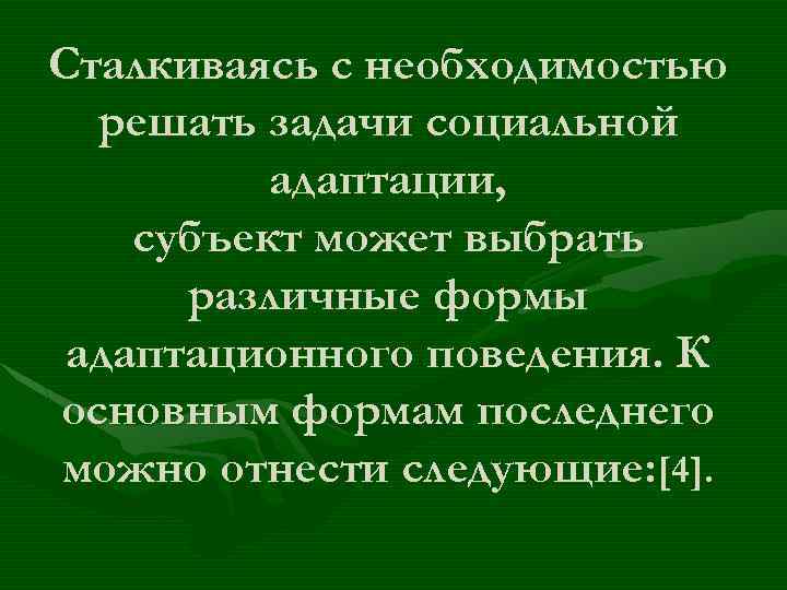 Сталкиваясь с необходимостью решать задачи социальной адаптации, субъект может выбрать различные формы адаптационного поведения.