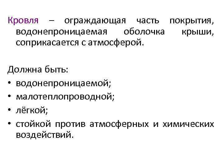Кровля – ограждающая часть покрытия, водонепроницаемая оболочка крыши, соприкасается с атмосферой. Должна быть: •