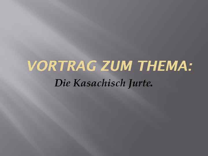 VORTRAG ZUM THEMA: Die Kasachisch Jurte. 