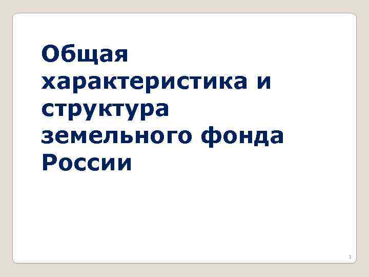 Общая характеристика и структура земельного фонда России 1 