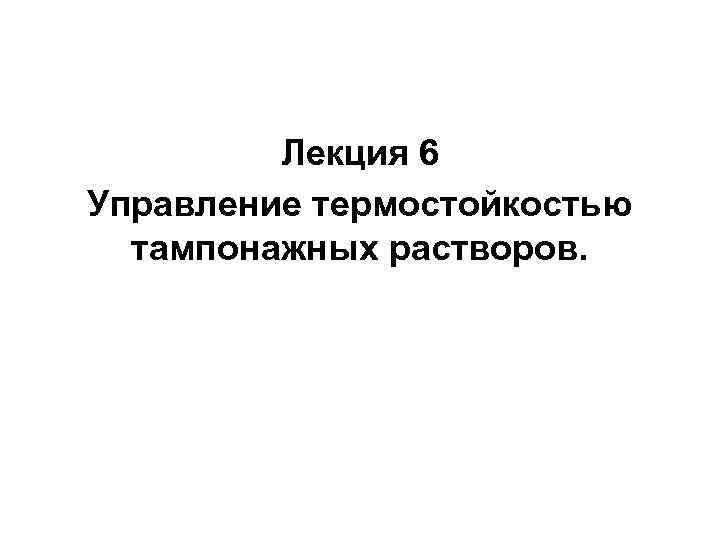 Лекция 6 Управление термостойкостью тампонажных растворов. 