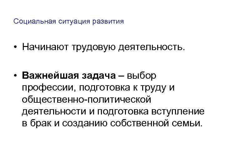 Социальная ситуация развития • Начинают трудовую деятельность. • Важнейшая задача – выбор профессии, подготовка