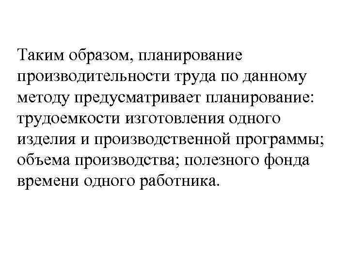 Таким образом, планирование производительности труда по данному методу предусматривает планирование: трудоемкости изготовления одного изделия
