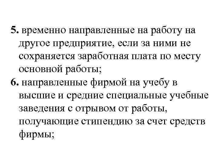 5. временно направленные на работу на другое предприятие, если за ними не сохраняется заработная