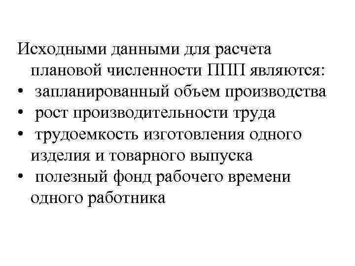 Исходными данными для расчета плановой численности ППП являются: • запланированный объем производства • рост