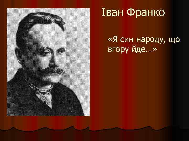 Іван Франко «Я син народу, що вгору йде…» 