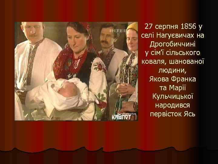 27 серпня 1856 у селі Нагуєвичах на Дрогобиччині у сім’ї сільського коваля, шанованої людини,