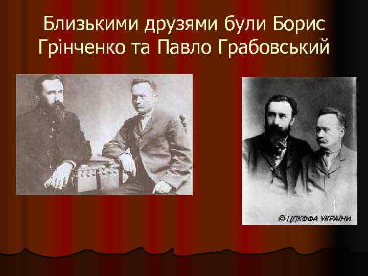 Близькими друзями були Борис Грінченко та Павло Грабовський 