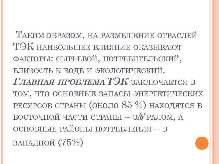 ТАКИМ ОБРАЗОМ, НА РАЗМЕЩЕНИЕ ОТРАСЛЕЙ ТЭК НАИБОЛЬШЕЕ ВЛИЯНИЕ ОКАЗЫВАЮТ ФАКТОРЫ: СЫРЬЕВОЙ, ПОТРЕБИТЕЛЬСКИЙ, БЛИЗОСТЬ К