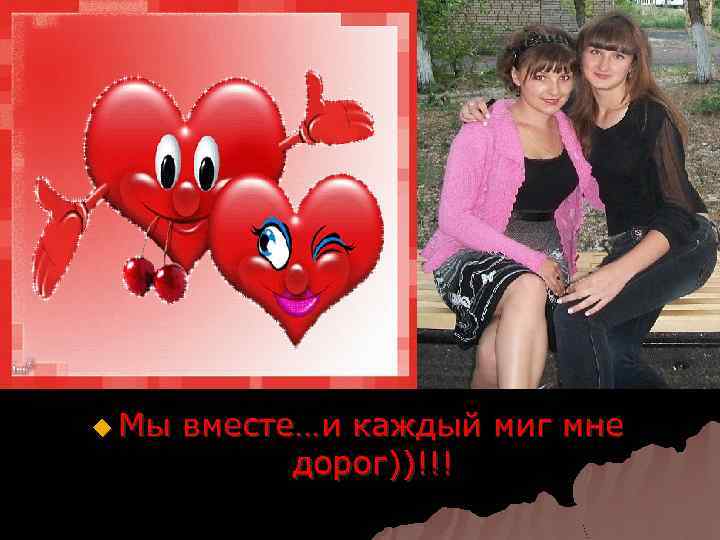 u Мы вместе…и каждый миг мне дорог))!!! 