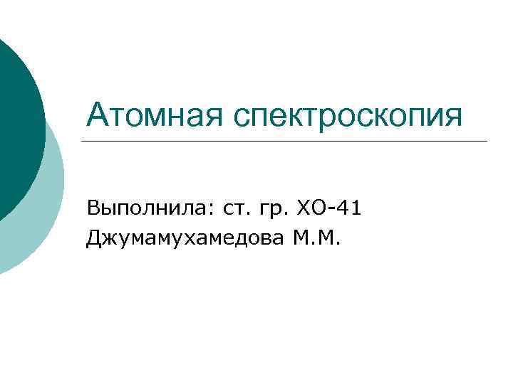 Атомная спектроскопия Выполнила: ст. гр. ХО-41 Джумамухамедова М. М. 