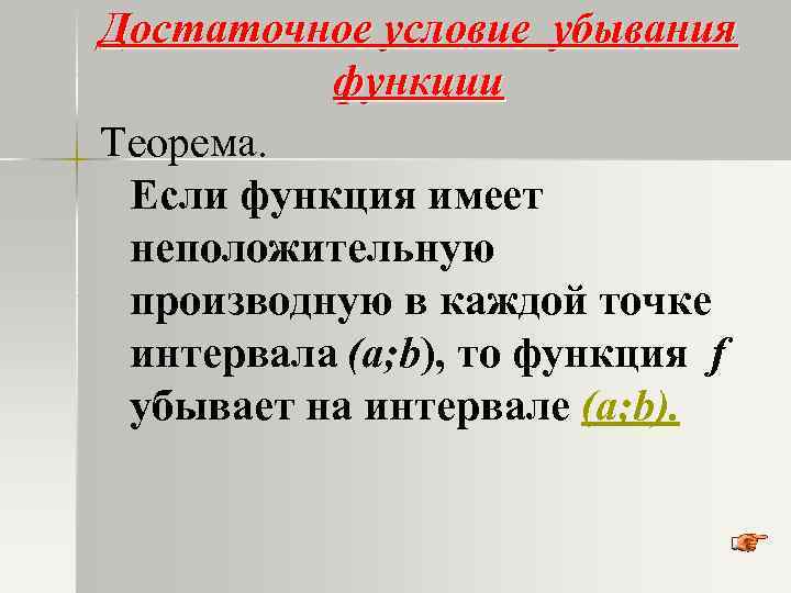 Достаточное условие убывания функции Теорема. Если функция имеет неположительную производную в каждой точке интервала