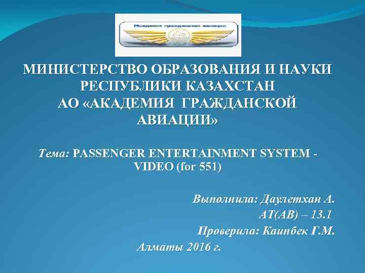 МИНИСТЕРСТВО ОБРАЗОВАНИЯ И НАУКИ РЕСПУБЛИКИ КАЗАХСТАН АО «АКАДЕМИЯ ГРАЖДАНСКОЙ АВИАЦИИ» Тема: PASSENGER ENTERTAINMENT SYSTEM