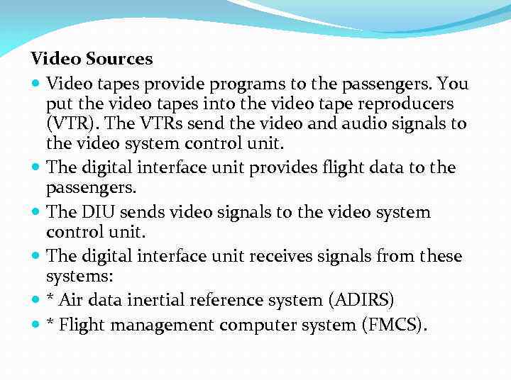 Video Sources Video tapes provide programs to the passengers. You put the video tapes