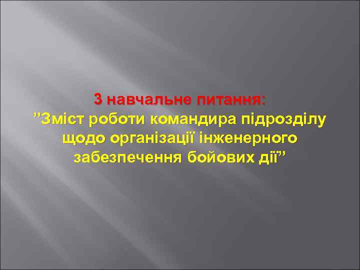 3 навчальне питання: ”Зміст роботи командира підрозділу щодо організації інженерного забезпечення бойових дії” 