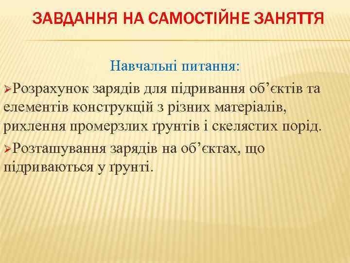 ЗАВДАННЯ НА САМОСТІЙНЕ ЗАНЯТТЯ Навчальні питання: ØРозрахунок зарядів для підривання об’єктів та елементів конструкцій