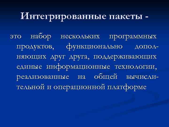 Интегрированные пакеты это набор нескольких программных продуктов, функционально дополняющих друга, поддерживающих единые информационные технологии,