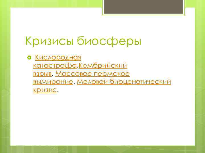 Кризисы биосферы Кислородная катастрофа, Кембрийский взрыв, Массовое пермское вымирание, Меловой биоценотический кризис. 