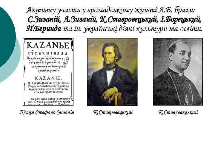 Активну участь у громадському житті Л. Б. брали: С. Зизаній, Л. Зизаній, К. Ставровецький,