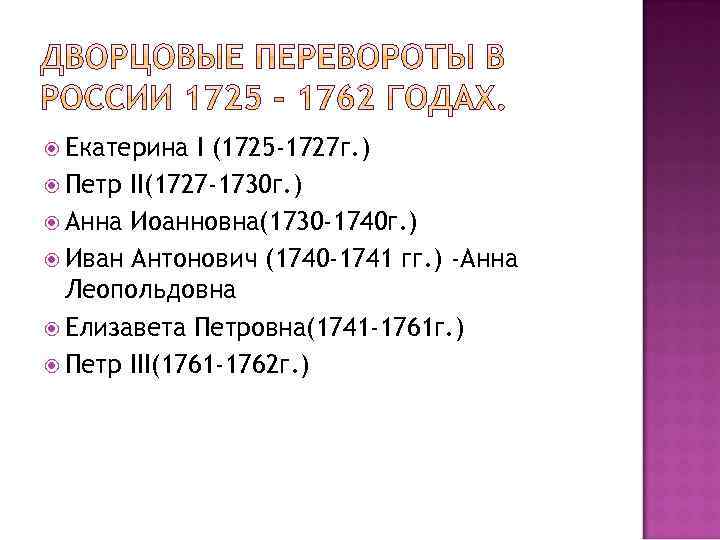  Екатерина І (1725 -1727 г. ) Петр II(1727 -1730 г. ) Анна Иоанновна(1730